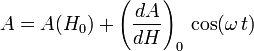 A=A(H_0) + \left(\frac{dA}{dH}\right)_0\,\cos(\omega\,t)
