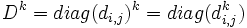 D^k = diag( d_{i,j} )^k = diag( d_{i,j}^k )