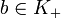 b\in K_+