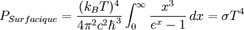 P_{Surfacique} = \frac{(k_B T)^4}{4\pi^2c^2\hbar^3} \int_{0}^{\infty} \frac{x^3}{e^x-1} \, dx = \sigma T^4