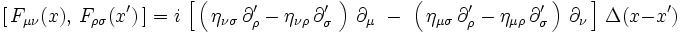   \left[ \, F_{\mu \nu}(x) , \, F_{\rho \sigma}(x') \, \right]  =  i \, \left[ \, \left( \, \eta_{\nu \sigma} \, \partial_{\rho}' - \eta_{\nu \rho} \, \partial_{\sigma}' \ \right) \, \partial_{\mu} \  - \ \left( \, \eta_{\mu \sigma} \, \partial_{\rho}' -  \eta_{\mu \rho} \, \partial_{\sigma}' \, \right) \, \partial_{\nu} \, \right] \, \Delta(x - x')  