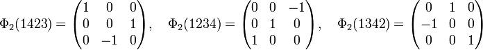 \Phi_2(1423)= \begin{pmatrix}1 & 0 & 0 \\ 0 & 0 & 1 \\ 0 & -1 & 0 \end{pmatrix}, \quad \Phi_2(1234)= \begin{pmatrix}0 & 0 & -1 \\ 0 & 1 & 0 \\ 1 & 0 & 0 \end{pmatrix}, \quad \Phi_2(1342)= \begin{pmatrix}0 & 1 & 0 \\ -1 & 0 & 0 \\ 0 & 0 & 1 \end{pmatrix} 