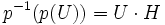 p^{-1}\big(p(U)\big)=U\cdot H\,