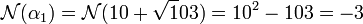 \mathcal N(\alpha_1) = \mathcal N(10 + \sqrt 103) = 10^2 - 103 = -3\;