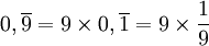 0,\overline{9} = 9 \times 0,\overline{1} = {9} \times \frac{1}{9}\,