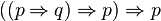 ((p\Rightarrow q)\Rightarrow p)\Rightarrow p