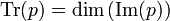 \textrm{Tr}(p)=\textrm{dim} \left(\textrm{Im} (p)\right)