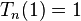 T_n(1)=1\,