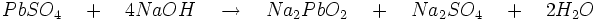 PbSO_{4}\quad +\quad 4NaOH\quad \to \quad Na_{2}PbO_{2}\quad +\quad Na_{2}SO_{4}\quad +\quad 2H_{2}O