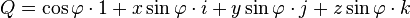 Q = \cos \varphi \cdot 1 + x \sin \varphi \cdot i+ y \sin \varphi \cdot j+ z \sin \varphi \cdot k