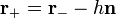 \mathbf{r_{+}} = \mathbf{r_{-}} - h\mathbf{n}