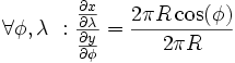 \forall \phi,\lambda\ : \frac{\frac{\partial x}{\partial \lambda}}{\frac{\partial y}{\partial \phi}} = \frac{ 2\pi R \cos(\phi)}{2 \pi R}