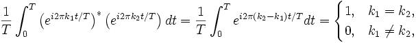 
\frac{1}{T}\int_0^{T}\left(e^{i2\pi k_1t/T}\right)^*
\left(e^{i2\pi k_2t/T}\right)dt=\frac{1}{T}\int_0^{T}e^{i2\pi (k_2-k_1)t/T}dt
=
\begin{cases}
1, & k_1=k_2,\\
0, & k_1\ne k_2,
\end{cases}
