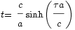 \scriptstyle t =\displaystyle \frac{\scriptstyle c}{\scriptstyle a}\scriptstyle  \sinh \left(\displaystyle \frac{\scriptstyle \tau a}{\scriptstyle c}\right)