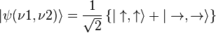 |\psi(\nu 1,\nu 2)\rangle = {1 \over \sqrt{2}} \left\{ | \uparrow , \uparrow\rangle + | \rightarrow , \rightarrow \rangle \right\}