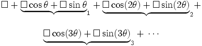 \begin{matrix} \square+\underbrace{\square\cos\theta+\square\sin\theta}_{1}+ \underbrace{\square\cos(2\theta)+\square\sin(2\theta)}_{2}+ \\  \\ \underbrace{\square\cos(3\theta)+\square\sin(3\theta)}_{3}+\,\cdots \\ \end{matrix} 