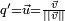 \scriptstyle q' = \vec u = \frac {\vec v} {\left|| \vec v \right||}