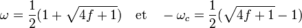 \omega = \frac 12 (1 + \sqrt {4f + 1}) \quad\text{et}\quad -\omega_c = \frac 12 (\sqrt {4f + 1} - 1)