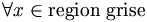 \forall x\in \textrm{region}\;\textrm{grise}