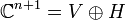 \mathbb{C}^{n+1} = V \oplus H