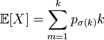 \mathbb{E}[X]=\sum_{m=1}^k p_{\sigma(k)}k