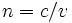 n=c/v\,