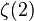 \zeta(2)\,