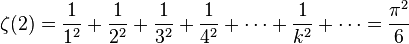 \zeta(2) = \frac{1}{1^2} + \frac{1}{2^2} + \frac{1}{3^2} + \frac{1}{4^2} + \cdots + \frac{1}{k^2} + \cdots = \frac{\pi^2}{6}