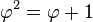 \varphi^2 = \varphi + 1