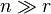n \gg r