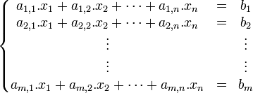 \left\{\begin{matrix}  a_{1,1}.x_1+a_{1,2}.x_2+\cdots+a_{1,n}.x_{n} &=& b_1 \\ a_{2,1}.x_1+a_{2,2}.x_2+\cdots+a_{2,n}.x_{n} &=& b_2 \\ \vdots & & \vdots \\ \vdots & & \vdots \\ a_{m,1}.x_{1}+a_{m,2}.x_{2}+\cdots+a_{m,n}.x_{n} &=& b_m\end{matrix}\right.