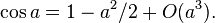 \,\cos a = 1 - a^2/2 + O(a^3).