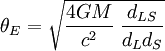 \theta_E = \sqrt{\frac{4GM}{c^2}\;\frac{d_{LS}}{d_L d_S}}