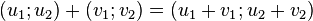 \ (u_1 ; u_2) + (v_1 ; v_2) = (u_1 + v_1 ; u_2 + v_2)