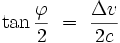 \tan \frac{\varphi}{2} \ = \ \frac{\Delta v}{2c}