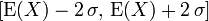 [\mathrm{E}(X) - 2\, \sigma,\, \mathrm{E}(X) + 2\, \sigma] 