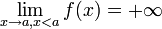 \lim_{x \to a, x<a}f(x) = +\infty\,\!