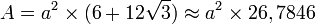 A = a^2 \times (6 + 12\sqrt{3}) \approx a^2 \times 26,7846