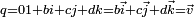 \scriptstyle q = 0 1 + b i + c j + d k = b \vec i + c \vec j + d \vec k = \vec v