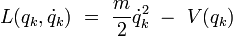  L(q_k,\dot{q}_k) \ = \ \frac{m}{2} \dot{q}_k^2  \ - \   V(q_k)  
