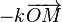 -k  \overrightarrow{OM}