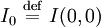 I_0 \ \stackrel{\mathrm{def}}{=}\  I(0,0)