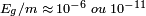 \scriptstyle E_g/m \; \approx \; 10^{-6} \; ou \; 10^{-11}