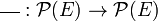 \overline{\quad}:\mathcal P(E)\to\mathcal P(E)