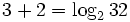 \,3 + 2 = \log_2{32}