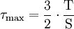 \tau_{\mathrm{max}} = \frac{3}{2} \cdot \frac{\mathrm{T}}{\mathrm{S}}