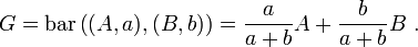 G = \operatorname{bar}\left((A,a),(B,b)\right)=\frac a{a+b}A+\frac b{a+b}B\ .