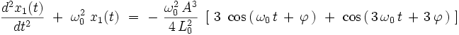  \frac{d^2x_1(t)}{dt^2} \ + \ \omega_0^2 \ x_1(t) \ = \ - \  \frac{\omega_0^2 \, A^3}{4 \, L_0^2} \ \left[ \ 3 \ \cos \left( \, \omega_0 \, t \, + \, \varphi \, \right) \ + \  \cos \left( \, 3 \, \omega_0 \, t \, + \, 3 \, \varphi \, \right) \ \right] 