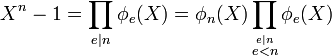 X^n-1=\prod_{e|n}\phi_e(X) = \phi_n(X) \prod_{\overset{e|n}{e<n}}\phi_e(X) \;