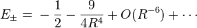   E_{\pm} = {} - \frac{1}{2} - \frac{9}{4 R^4} + O(R^{-6})  + \cdots  